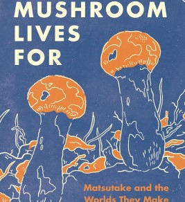 What a Mushroom Lives For: Matsutake and the Worlds They Make Book cover of "What a Mushroom Lives For" by Michael J. Hathaway. Features illustrated orange mushrooms on a navy background with white text.